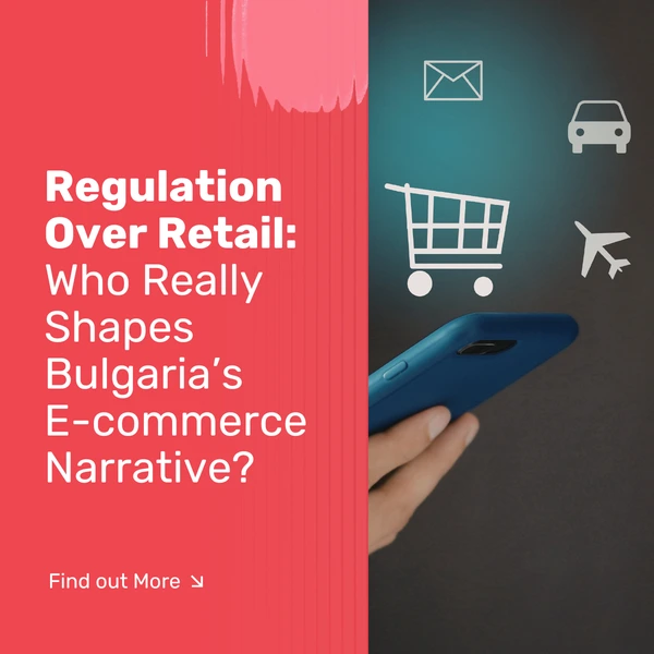 Regulation Over Retail: Who Really Shapes Bulgaria’s E-commerce Narrative?