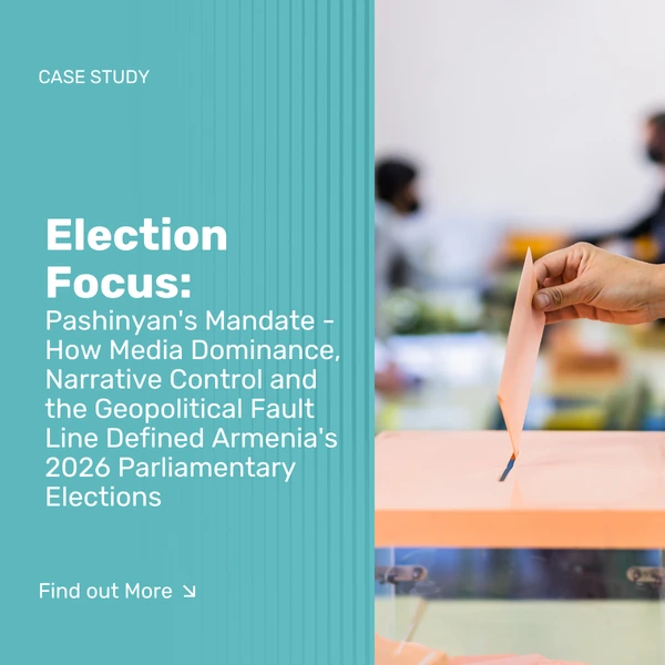 Election Focus: Pashinyan's Mandate - How Media Dominance, Narrative Control and the Geopolitical Fault Line Defined Armenia's 2026 Parliamentary Elections