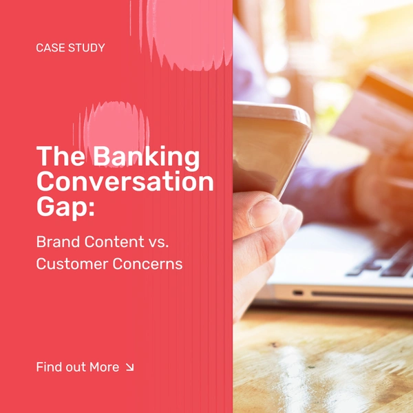 The Banking Conversation Gap: Brand Content vs. Customer Concerns