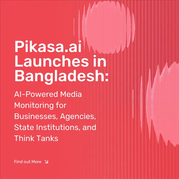 Pikasa.ai Launches in Bangladesh: AI-Powered Media Monitoring for Businesses, Agencies, State Institutions, and Think Tanks  