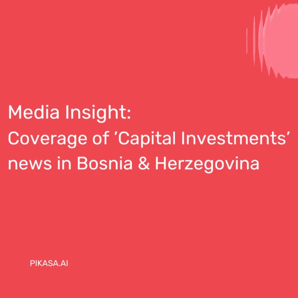 Media Insight: Coverage of ‘’Capital Investments’’ news in Bosnia & Herzegovina 